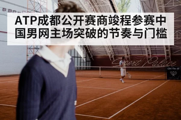 ATP成都公开赛商竣程参赛中国男网主场突破的节奏与门槛
